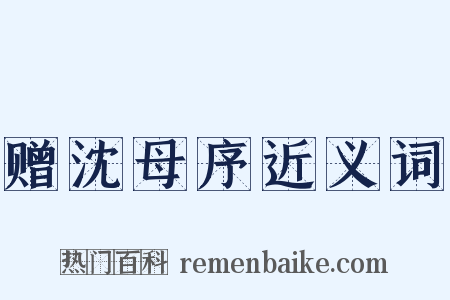 赠沈母序近义词是什么意思的图片